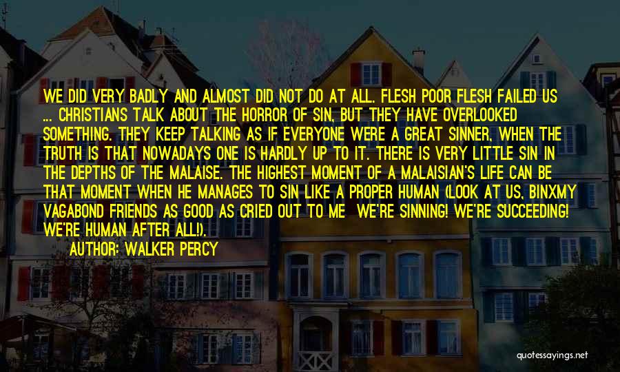 Walker Percy Quotes: We Did Very Badly And Almost Did Not Do At All. Flesh Poor Flesh Failed Us ... Christians Talk About