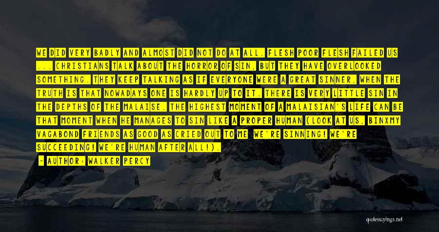 Walker Percy Quotes: We Did Very Badly And Almost Did Not Do At All. Flesh Poor Flesh Failed Us ... Christians Talk About