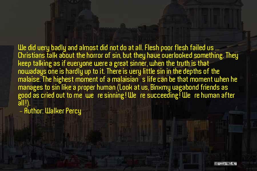 Walker Percy Quotes: We Did Very Badly And Almost Did Not Do At All. Flesh Poor Flesh Failed Us ... Christians Talk About