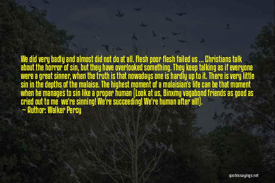 Walker Percy Quotes: We Did Very Badly And Almost Did Not Do At All. Flesh Poor Flesh Failed Us ... Christians Talk About