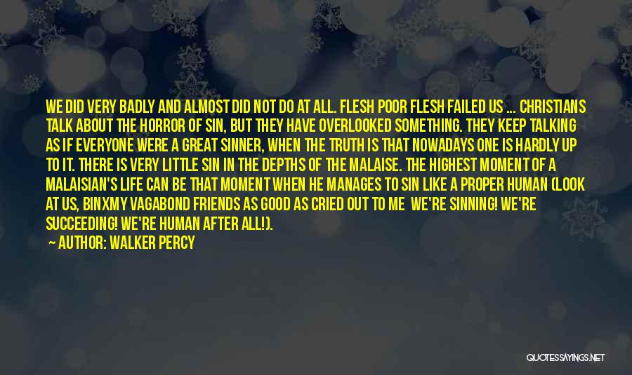 Walker Percy Quotes: We Did Very Badly And Almost Did Not Do At All. Flesh Poor Flesh Failed Us ... Christians Talk About