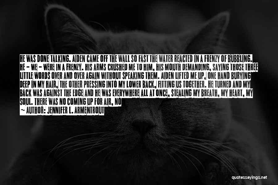 Jennifer L. Armentrout Quotes: He Was Done Talking. Aiden Came Off The Wall So Fast The Water Reacted In A Frenzy Of Bubbling. He