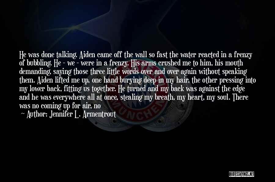 Jennifer L. Armentrout Quotes: He Was Done Talking. Aiden Came Off The Wall So Fast The Water Reacted In A Frenzy Of Bubbling. He