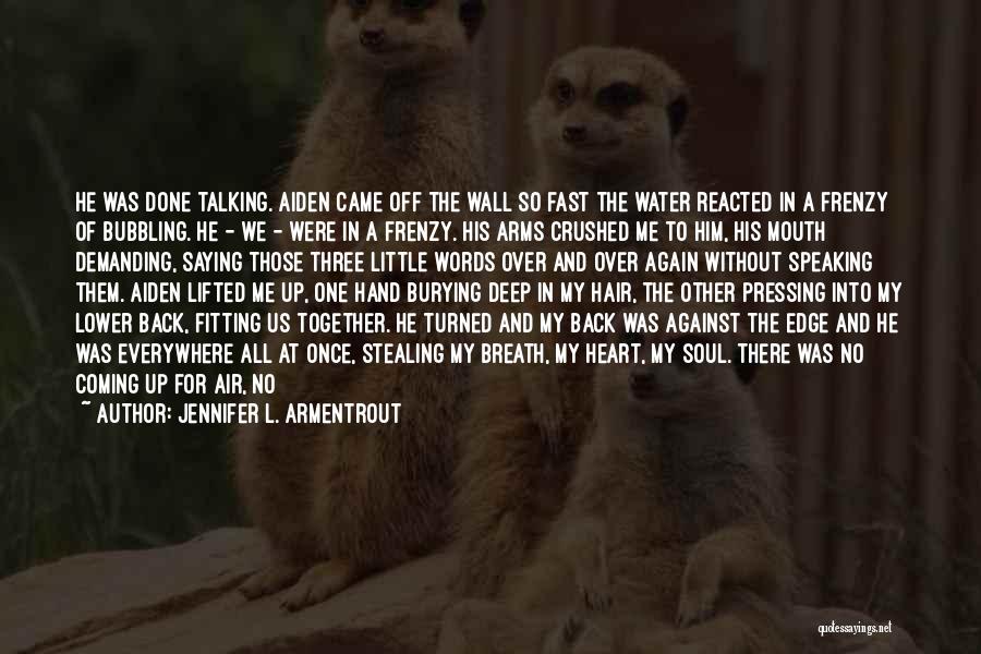 Jennifer L. Armentrout Quotes: He Was Done Talking. Aiden Came Off The Wall So Fast The Water Reacted In A Frenzy Of Bubbling. He