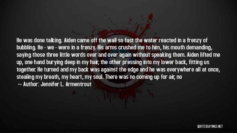 Jennifer L. Armentrout Quotes: He Was Done Talking. Aiden Came Off The Wall So Fast The Water Reacted In A Frenzy Of Bubbling. He