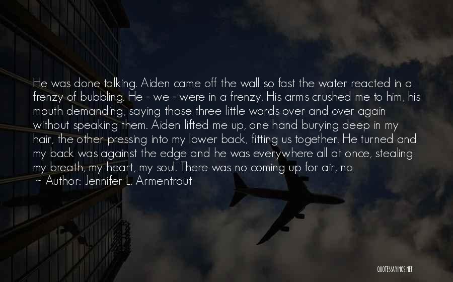 Jennifer L. Armentrout Quotes: He Was Done Talking. Aiden Came Off The Wall So Fast The Water Reacted In A Frenzy Of Bubbling. He