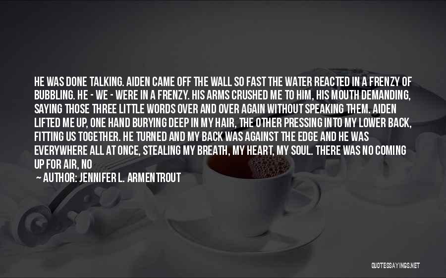 Jennifer L. Armentrout Quotes: He Was Done Talking. Aiden Came Off The Wall So Fast The Water Reacted In A Frenzy Of Bubbling. He