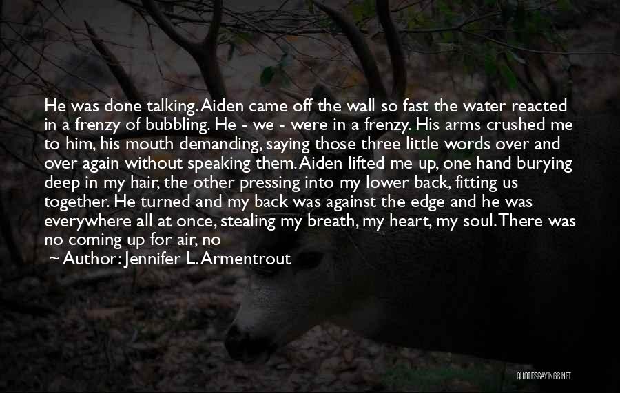 Jennifer L. Armentrout Quotes: He Was Done Talking. Aiden Came Off The Wall So Fast The Water Reacted In A Frenzy Of Bubbling. He