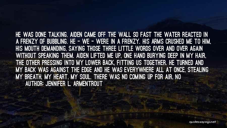 Jennifer L. Armentrout Quotes: He Was Done Talking. Aiden Came Off The Wall So Fast The Water Reacted In A Frenzy Of Bubbling. He