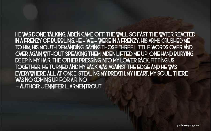 Jennifer L. Armentrout Quotes: He Was Done Talking. Aiden Came Off The Wall So Fast The Water Reacted In A Frenzy Of Bubbling. He