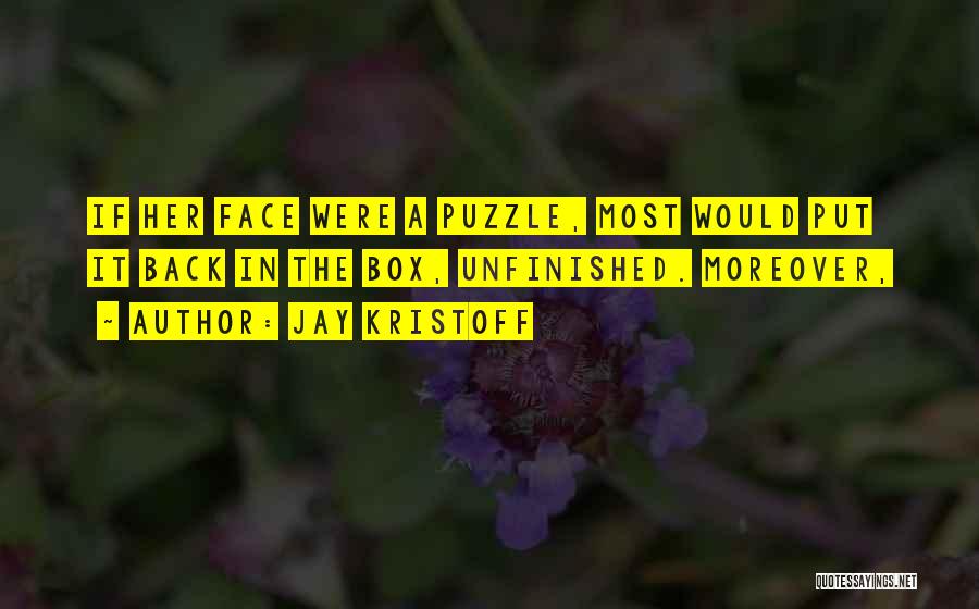 Jay Kristoff Quotes: If Her Face Were A Puzzle, Most Would Put It Back In The Box, Unfinished. Moreover,