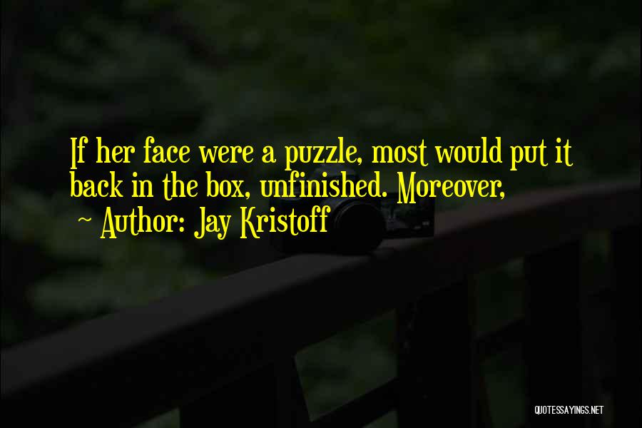 Jay Kristoff Quotes: If Her Face Were A Puzzle, Most Would Put It Back In The Box, Unfinished. Moreover,