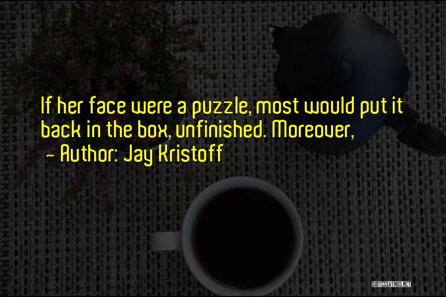 Jay Kristoff Quotes: If Her Face Were A Puzzle, Most Would Put It Back In The Box, Unfinished. Moreover,