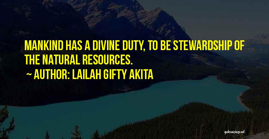 Lailah Gifty Akita Quotes: Mankind Has A Divine Duty, To Be Stewardship Of The Natural Resources.