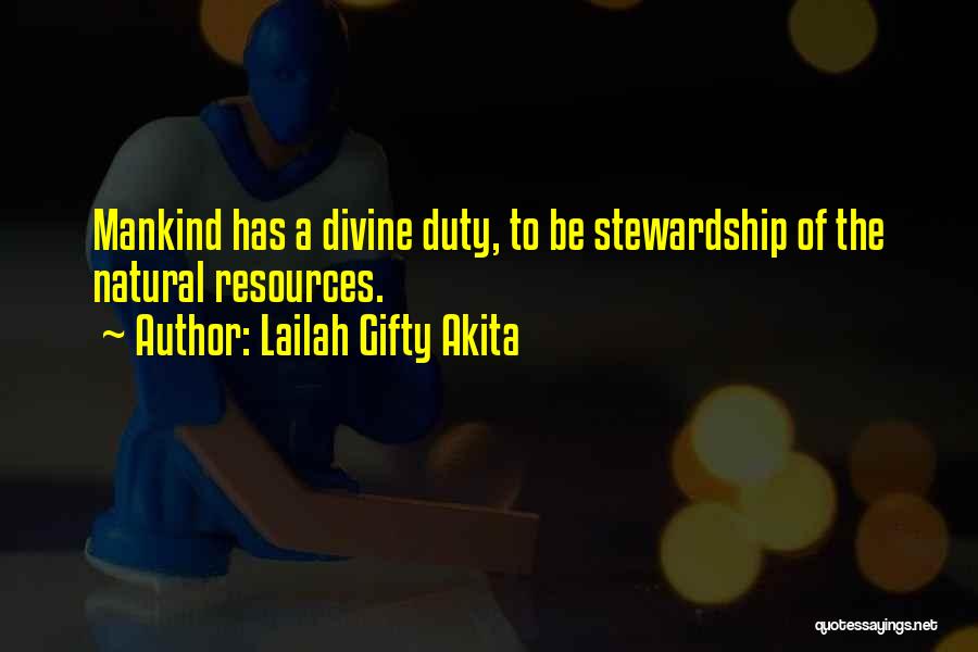 Lailah Gifty Akita Quotes: Mankind Has A Divine Duty, To Be Stewardship Of The Natural Resources.