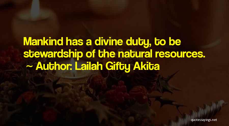 Lailah Gifty Akita Quotes: Mankind Has A Divine Duty, To Be Stewardship Of The Natural Resources.