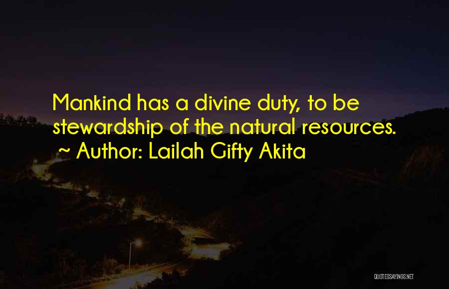 Lailah Gifty Akita Quotes: Mankind Has A Divine Duty, To Be Stewardship Of The Natural Resources.