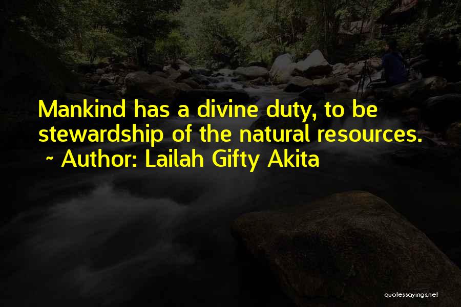 Lailah Gifty Akita Quotes: Mankind Has A Divine Duty, To Be Stewardship Of The Natural Resources.