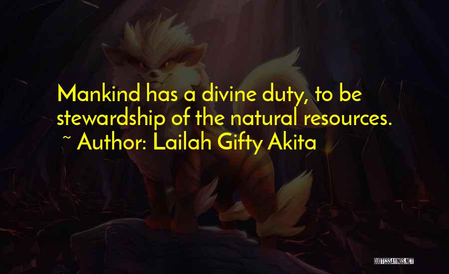 Lailah Gifty Akita Quotes: Mankind Has A Divine Duty, To Be Stewardship Of The Natural Resources.