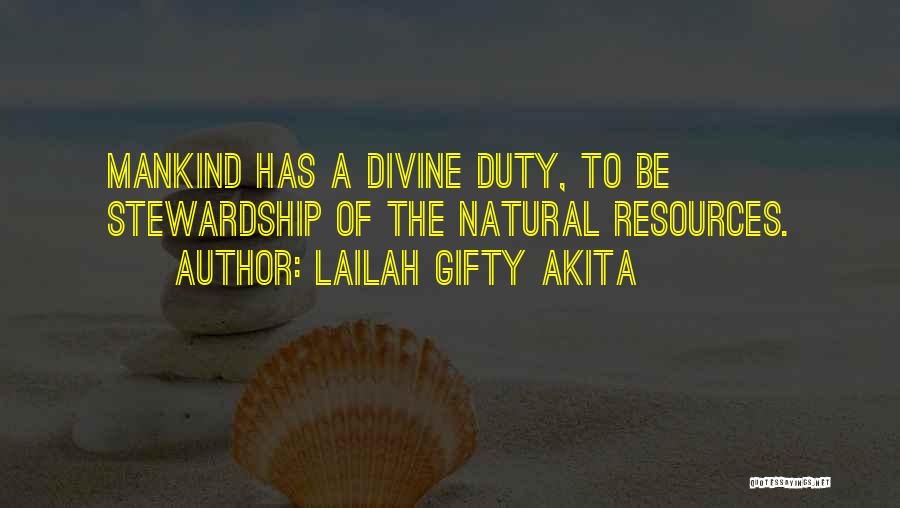 Lailah Gifty Akita Quotes: Mankind Has A Divine Duty, To Be Stewardship Of The Natural Resources.