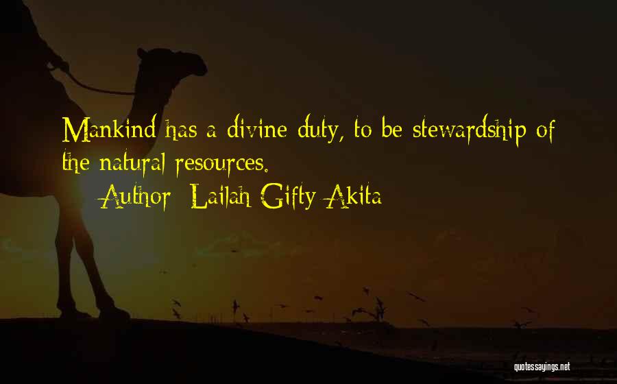 Lailah Gifty Akita Quotes: Mankind Has A Divine Duty, To Be Stewardship Of The Natural Resources.