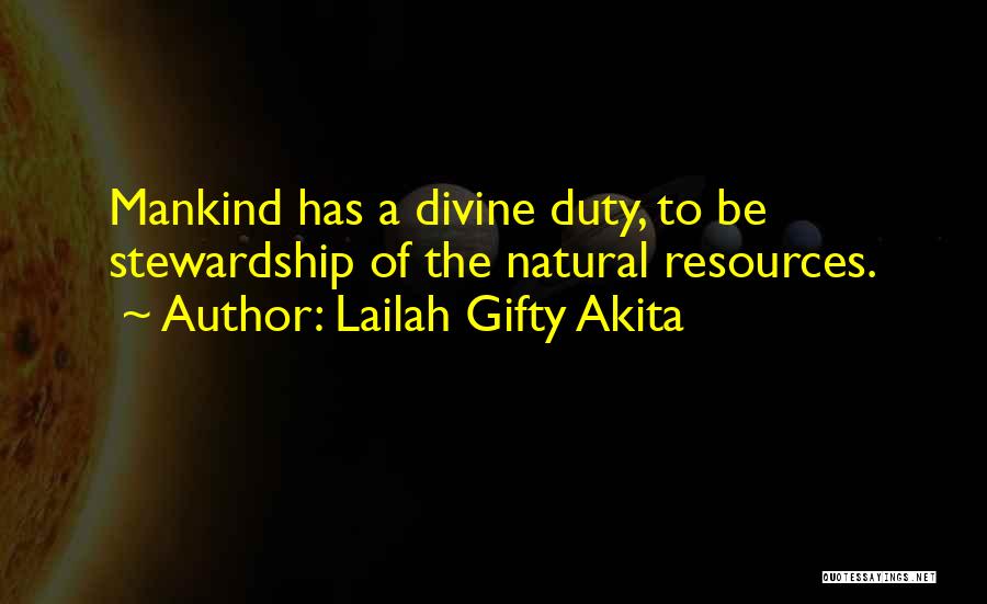 Lailah Gifty Akita Quotes: Mankind Has A Divine Duty, To Be Stewardship Of The Natural Resources.