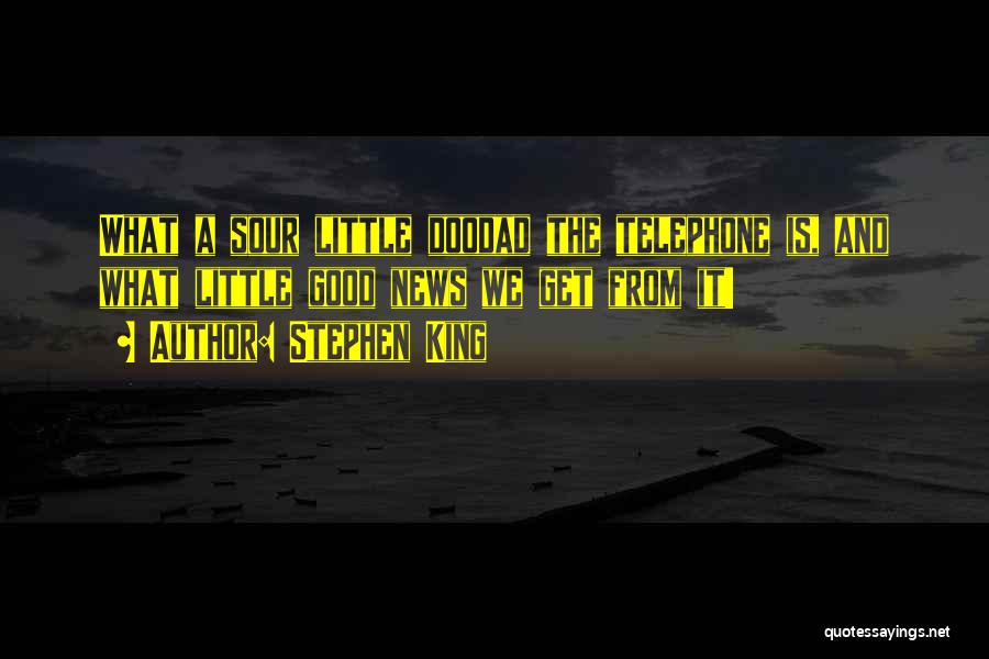 Stephen King Quotes: What A Sour Little Doodad The Telephone Is, And What Little Good News We Get From It!