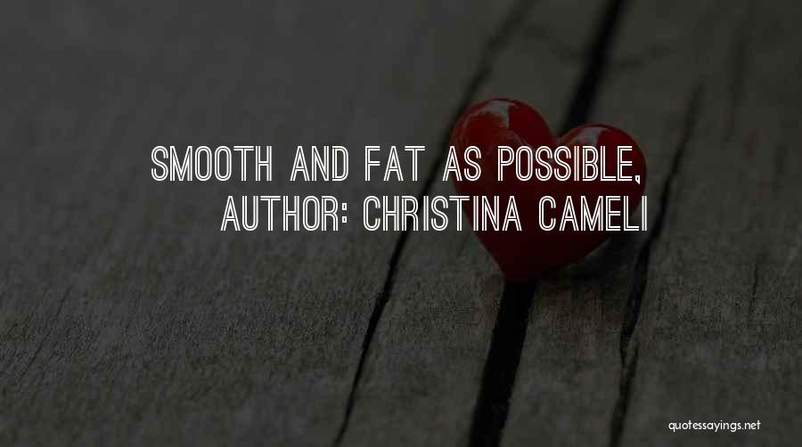 Christina Cameli Quotes: Smooth And Fat As Possible,