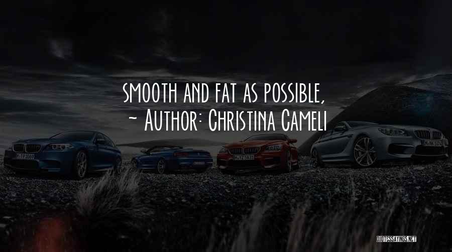 Christina Cameli Quotes: Smooth And Fat As Possible,