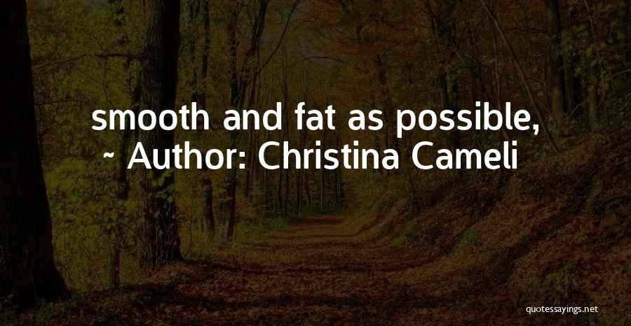 Christina Cameli Quotes: Smooth And Fat As Possible,