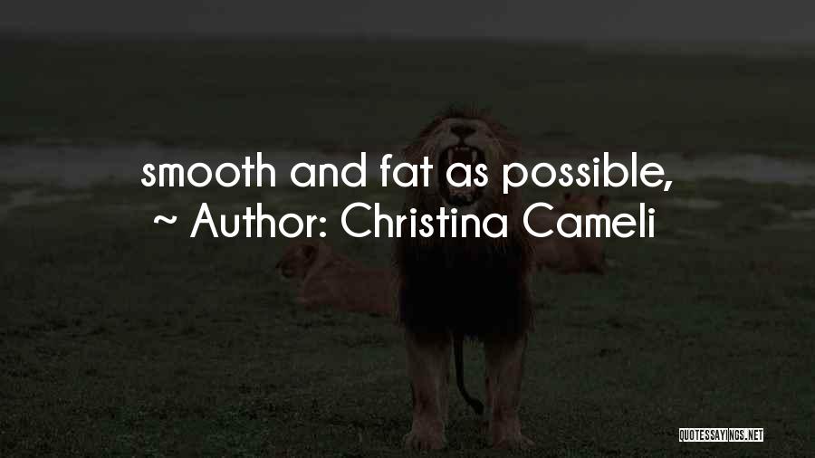 Christina Cameli Quotes: Smooth And Fat As Possible,