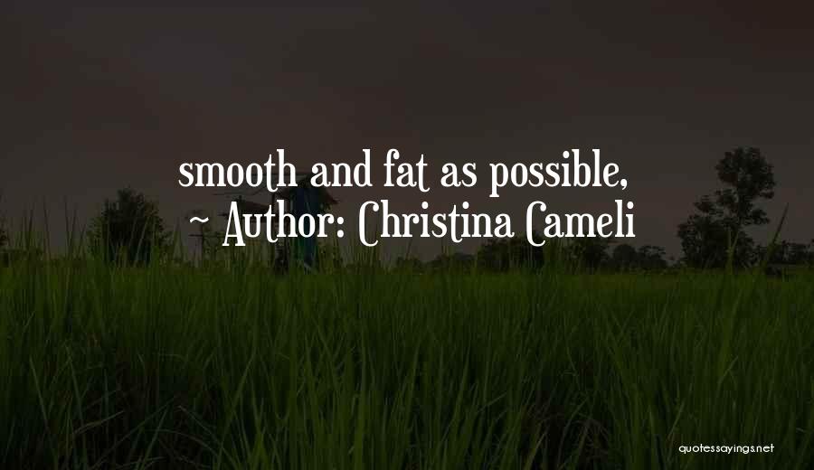 Christina Cameli Quotes: Smooth And Fat As Possible,