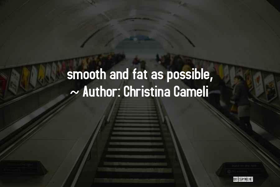 Christina Cameli Quotes: Smooth And Fat As Possible,