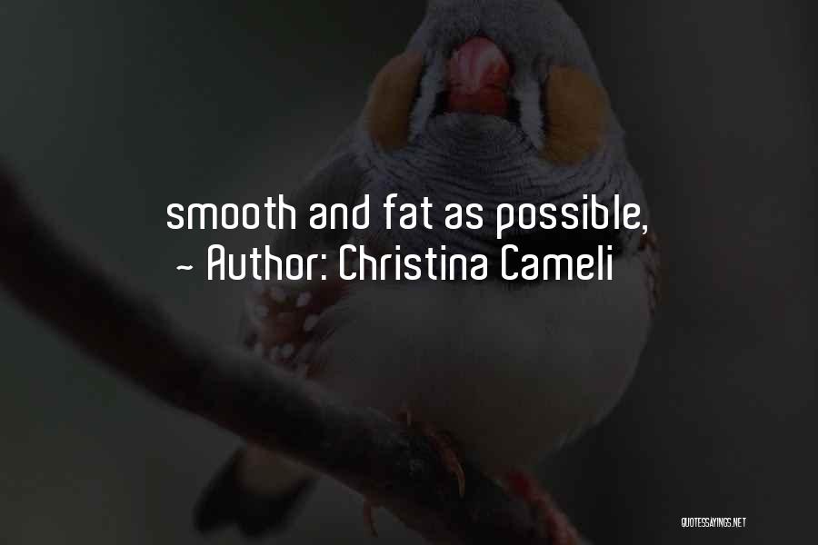 Christina Cameli Quotes: Smooth And Fat As Possible,