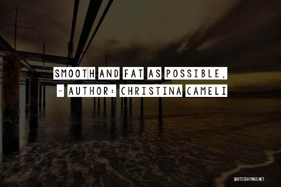Christina Cameli Quotes: Smooth And Fat As Possible,