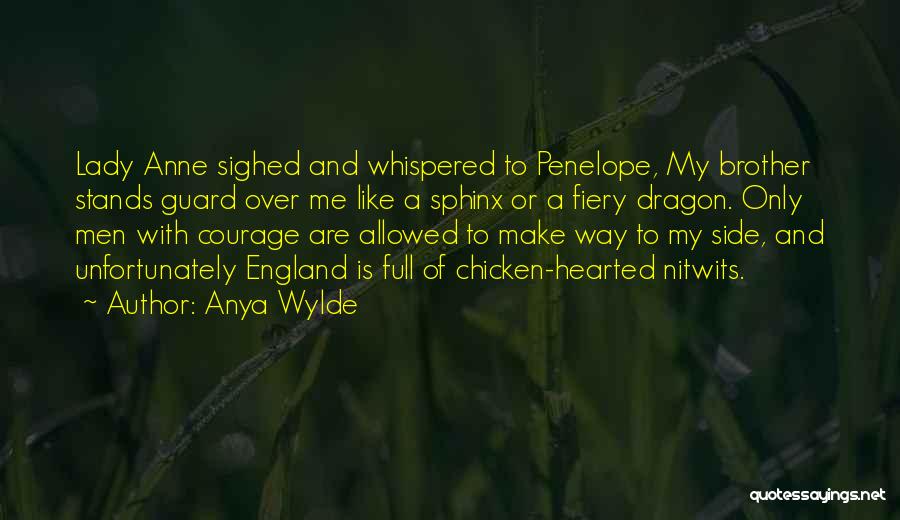 Anya Wylde Quotes: Lady Anne Sighed And Whispered To Penelope, My Brother Stands Guard Over Me Like A Sphinx Or A Fiery Dragon.