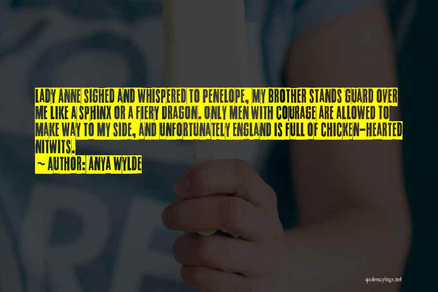 Anya Wylde Quotes: Lady Anne Sighed And Whispered To Penelope, My Brother Stands Guard Over Me Like A Sphinx Or A Fiery Dragon.