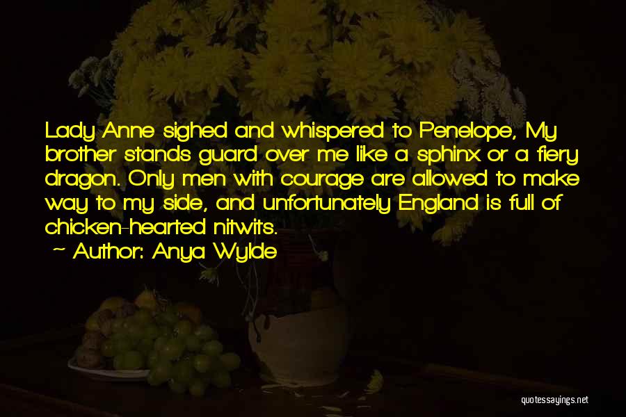 Anya Wylde Quotes: Lady Anne Sighed And Whispered To Penelope, My Brother Stands Guard Over Me Like A Sphinx Or A Fiery Dragon.