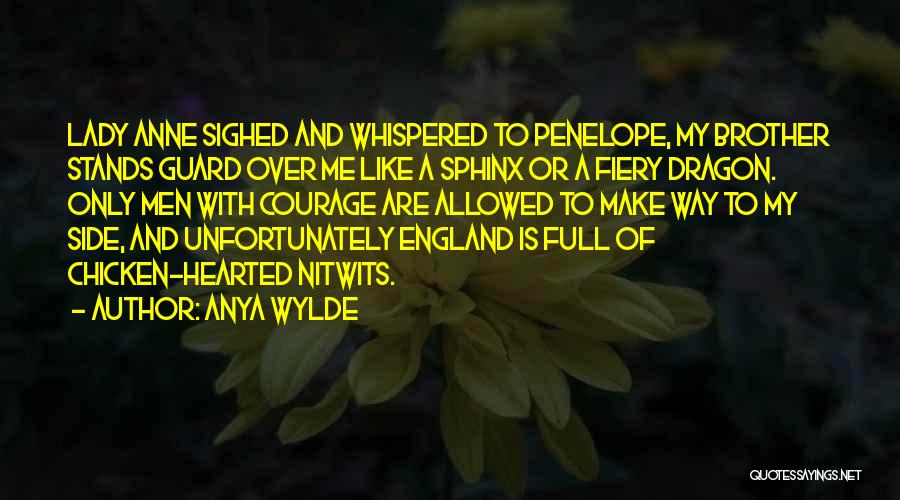 Anya Wylde Quotes: Lady Anne Sighed And Whispered To Penelope, My Brother Stands Guard Over Me Like A Sphinx Or A Fiery Dragon.