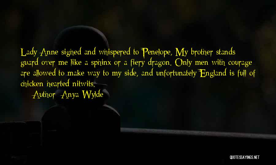 Anya Wylde Quotes: Lady Anne Sighed And Whispered To Penelope, My Brother Stands Guard Over Me Like A Sphinx Or A Fiery Dragon.