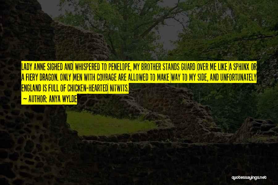 Anya Wylde Quotes: Lady Anne Sighed And Whispered To Penelope, My Brother Stands Guard Over Me Like A Sphinx Or A Fiery Dragon.