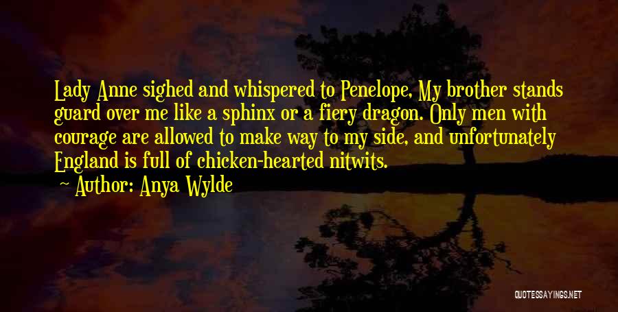 Anya Wylde Quotes: Lady Anne Sighed And Whispered To Penelope, My Brother Stands Guard Over Me Like A Sphinx Or A Fiery Dragon.