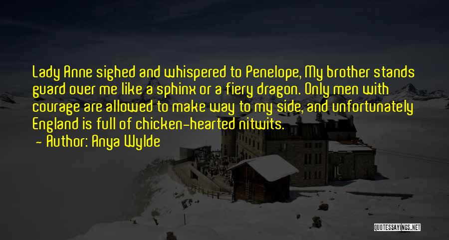 Anya Wylde Quotes: Lady Anne Sighed And Whispered To Penelope, My Brother Stands Guard Over Me Like A Sphinx Or A Fiery Dragon.