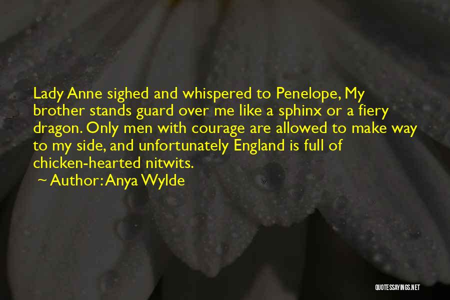 Anya Wylde Quotes: Lady Anne Sighed And Whispered To Penelope, My Brother Stands Guard Over Me Like A Sphinx Or A Fiery Dragon.