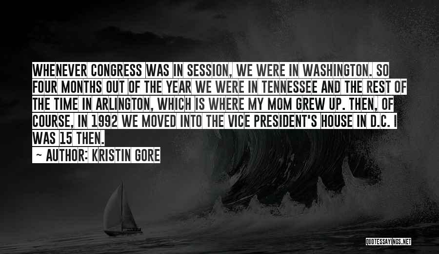 Kristin Gore Quotes: Whenever Congress Was In Session, We Were In Washington. So Four Months Out Of The Year We Were In Tennessee