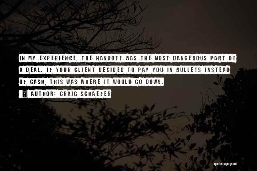 Craig Schaefer Quotes: In My Experience, The Handoff Was The Most Dangerous Part Of A Deal. If Your Client Decided To Pay You