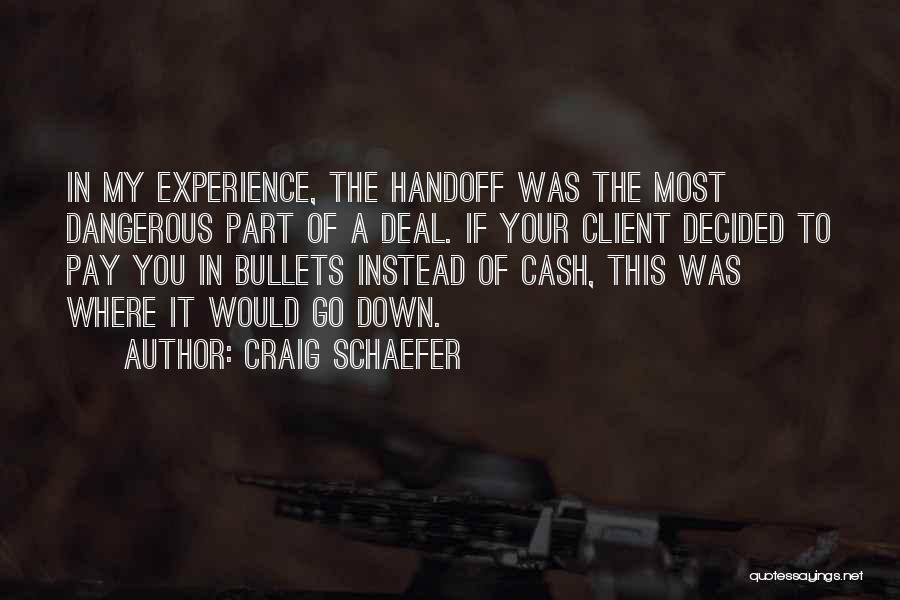 Craig Schaefer Quotes: In My Experience, The Handoff Was The Most Dangerous Part Of A Deal. If Your Client Decided To Pay You