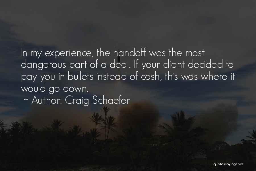 Craig Schaefer Quotes: In My Experience, The Handoff Was The Most Dangerous Part Of A Deal. If Your Client Decided To Pay You