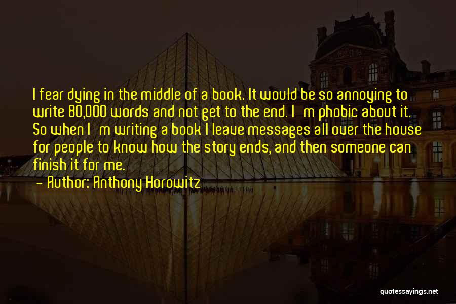 Anthony Horowitz Quotes: I Fear Dying In The Middle Of A Book. It Would Be So Annoying To Write 80,000 Words And Not