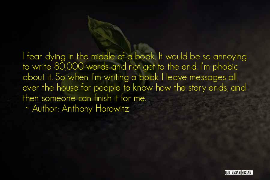 Anthony Horowitz Quotes: I Fear Dying In The Middle Of A Book. It Would Be So Annoying To Write 80,000 Words And Not